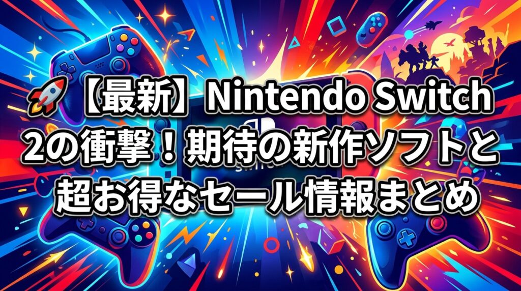 🚀【最新】Nintendo Switch 2の衝撃！期待の新作ソフトと超お得な
